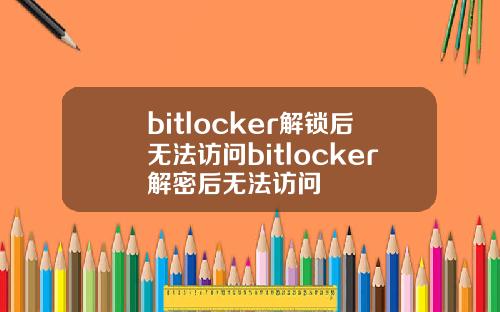 bitlocker解锁后无法访问bitlocker解密后无法访问