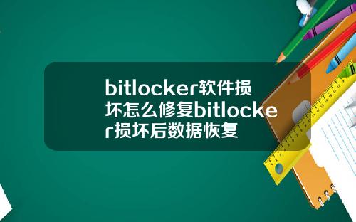 bitlocker软件损坏怎么修复bitlocker损坏后数据恢复