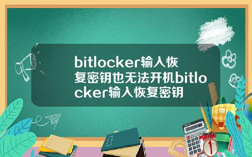 bitlocker输入恢复密钥也无法开机bitlocker输入恢复密钥
