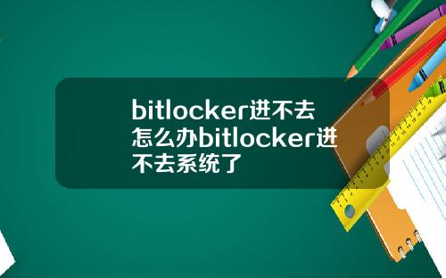 bitlocker进不去怎么办bitlocker进不去系统了