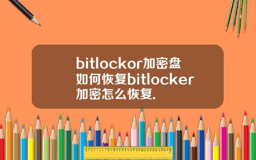 bitlockor加密盘如何恢复bitlocker加密怎么恢复.