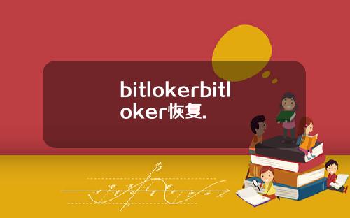 bitlokerbitloker恢复.