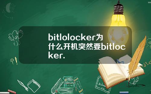 bitlolocker为什么开机突然要bitlocker.