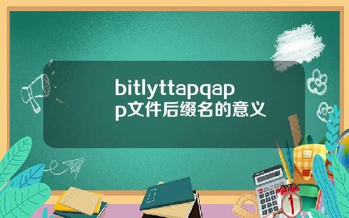 bitlyttapqapp文件后缀名的意义