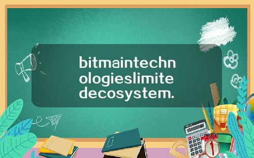 bitmaintechnologieslimitedecosystem.