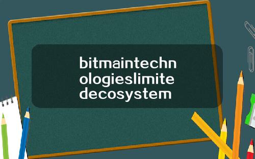 bitmaintechnologieslimitedecosystem