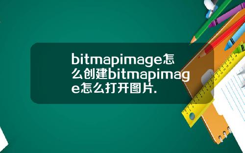 bitmapimage怎么创建bitmapimage怎么打开图片.