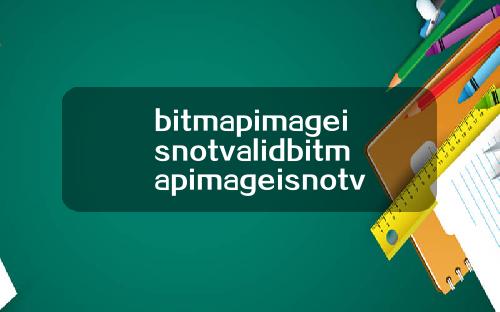 bitmapimageisnotvalidbitmapimageisnotvalid怎么解决