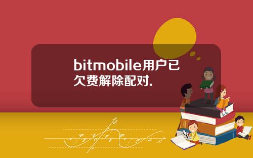 bitmobile用户已欠费解除配对.