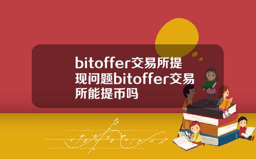 bitoffer交易所提现问题bitoffer交易所能提币吗