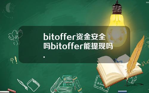 bitoffer资金安全吗bitoffer能提现吗.