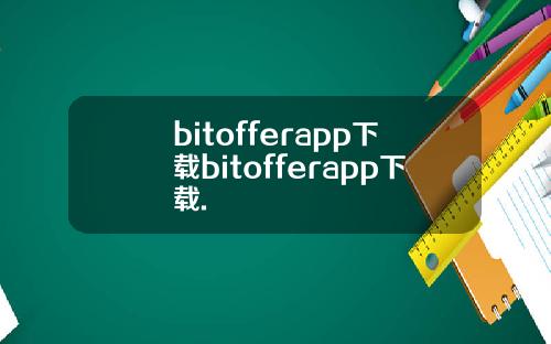 bitofferapp下载bitofferapp下载.