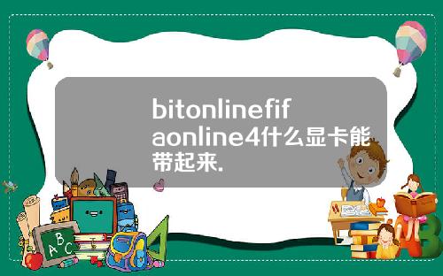 bitonlinefifaonline4什么显卡能带起来.