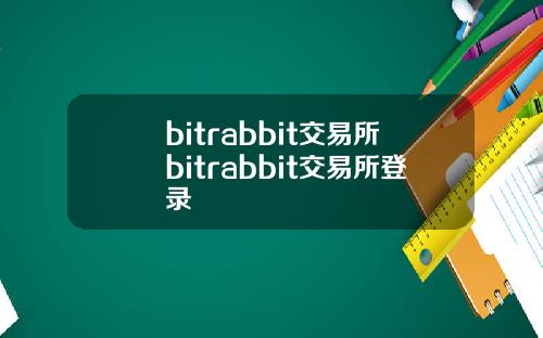 bitrabbit交易所bitrabbit交易所登录