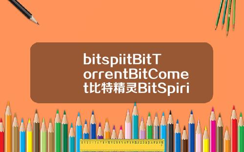 bitspiitBitTorrentBitComet比特精灵BitSpirit三个哪个好.
