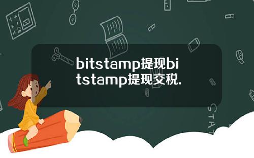 bitstamp提现bitstamp提现交税.