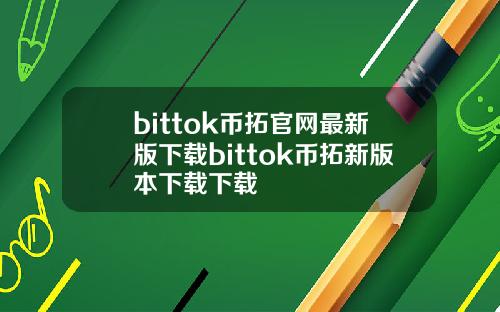 bittok币拓官网最新版下载bittok币拓新版本下载下载