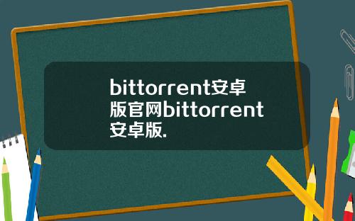 bittorrent安卓版官网bittorrent安卓版.