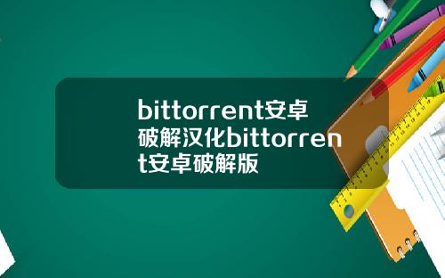 bittorrent安卓破解汉化bittorrent安卓破解版