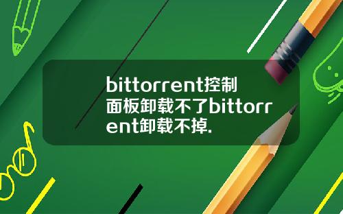 bittorrent控制面板卸载不了bittorrent卸载不掉.