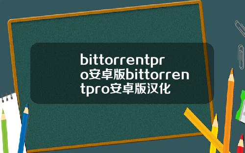 bittorrentpro安卓版bittorrentpro安卓版汉化