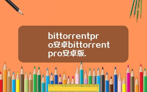 bittorrentpro安卓bittorrentpro安卓版.