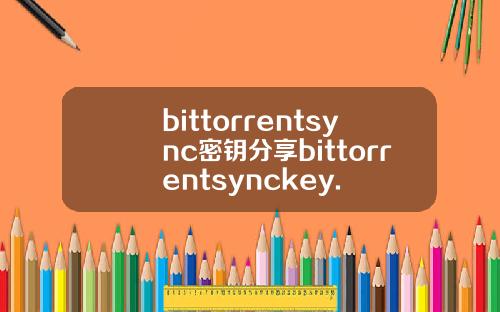 bittorrentsync密钥分享bittorrentsynckey.