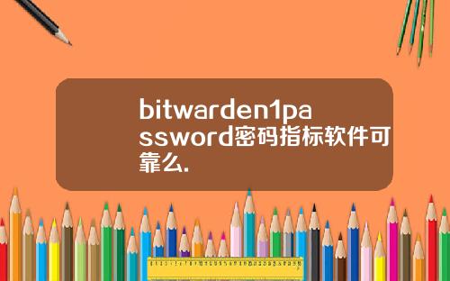 bitwarden1password密码指标软件可靠么.