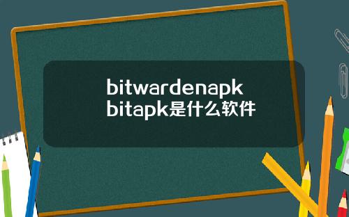 bitwardenapkbitapk是什么软件