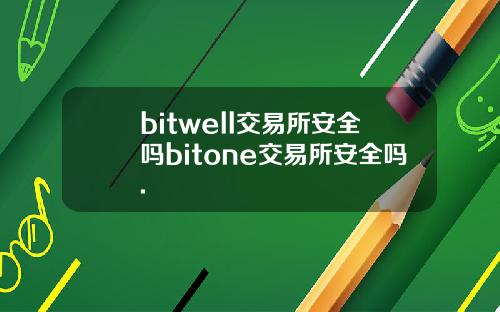 bitwell交易所安全吗bitone交易所安全吗.