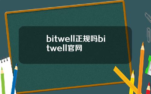 bitwell正规吗bitwell官网