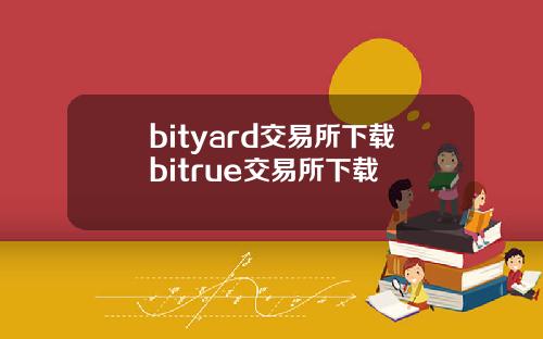 bityard交易所下载bitrue交易所下载