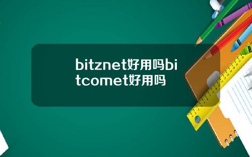 bitznet好用吗bitcomet好用吗