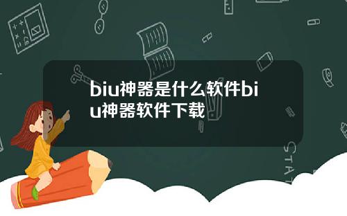 biu神器是什么软件biu神器软件下载