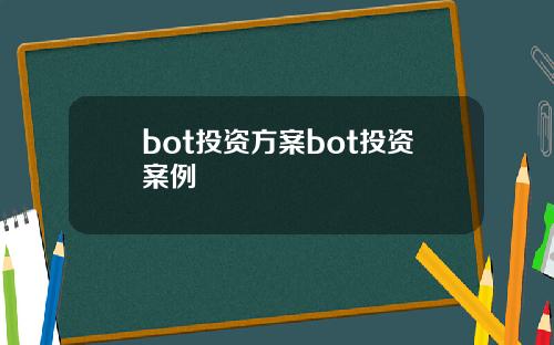 bot投资方案bot投资案例