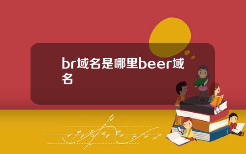 br域名是哪里beer域名