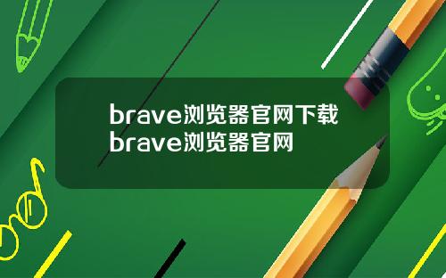 brave浏览器官网下载brave浏览器官网