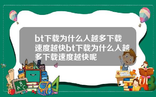 bt下载为什么人越多下载速度越快bt下载为什么人越多下载速度越快呢