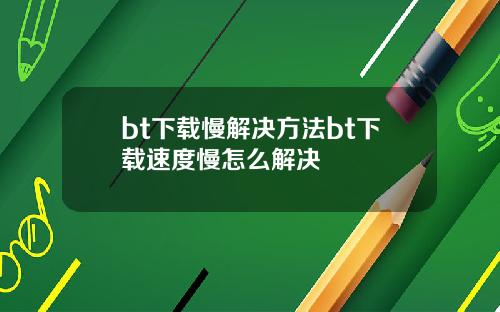 bt下载慢解决方法bt下载速度慢怎么解决
