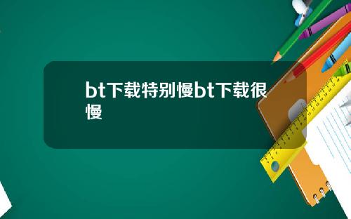 bt下载特别慢bt下载很慢