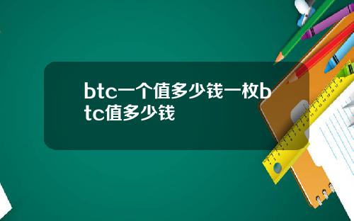 btc一个值多少钱一枚btc值多少钱
