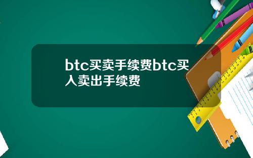 btc买卖手续费btc买入卖出手续费