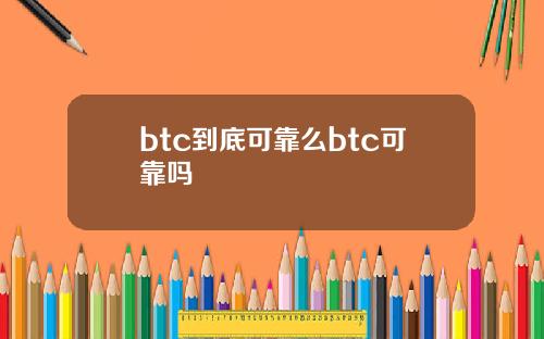 btc到底可靠么btc可靠吗