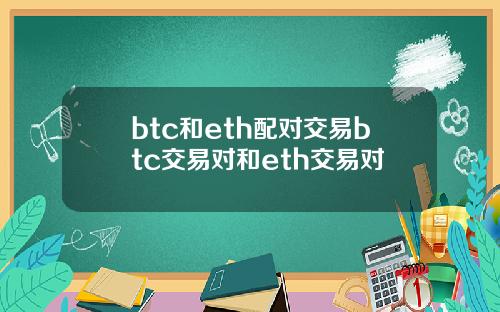 btc和eth配对交易btc交易对和eth交易对