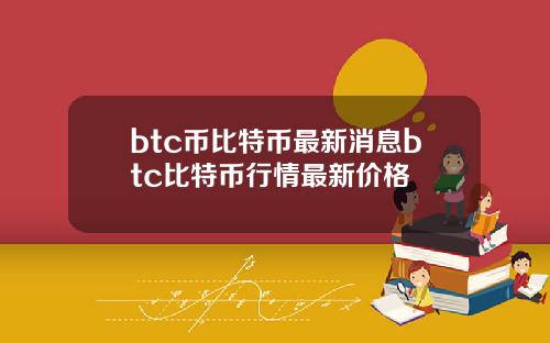 btc币比特币最新消息btc比特币行情最新价格