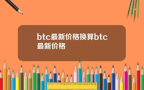 btc最新价格换算btc最新价格