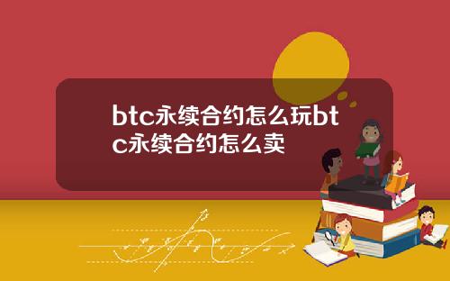 btc永续合约怎么玩btc永续合约怎么卖