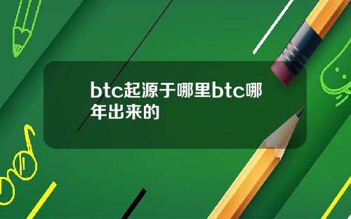 btc起源于哪里btc哪年出来的
