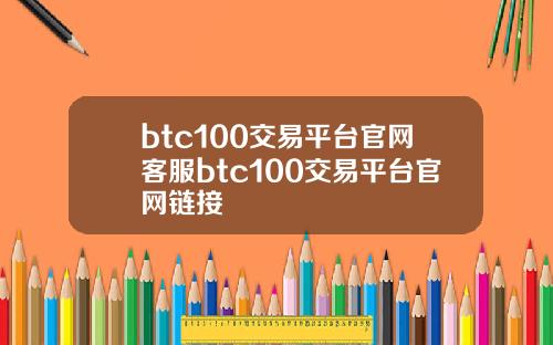 btc100交易平台官网客服btc100交易平台官网链接