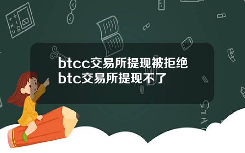 btcc交易所提现被拒绝btc交易所提现不了